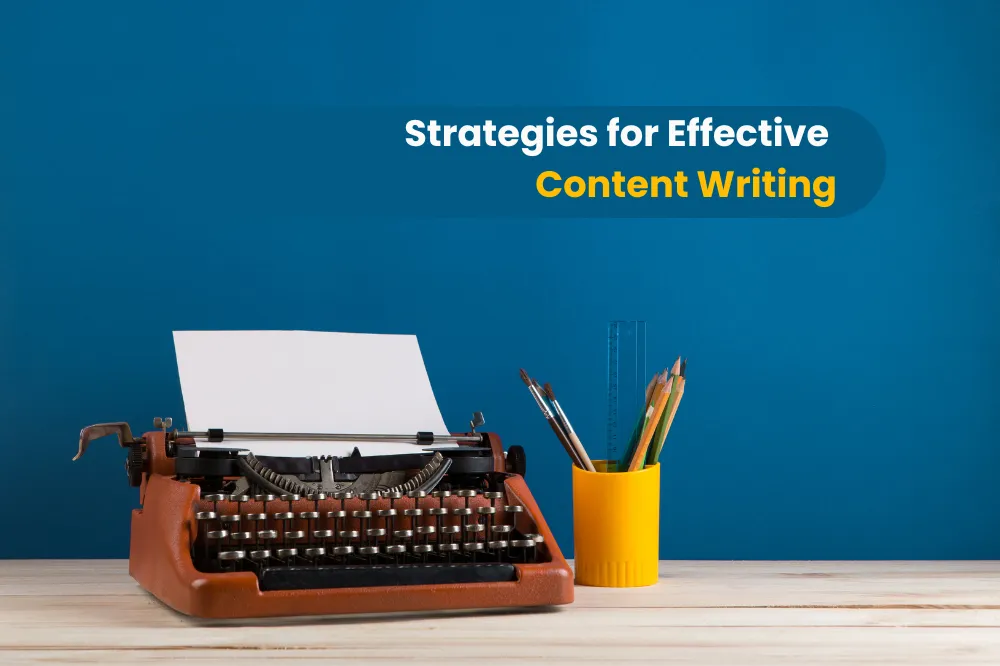 Content is King: Strategies for Effective Content Writing